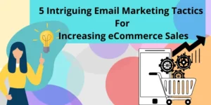5 Intriguing Email Marketing Tactics For Increasing eCommerce Sales